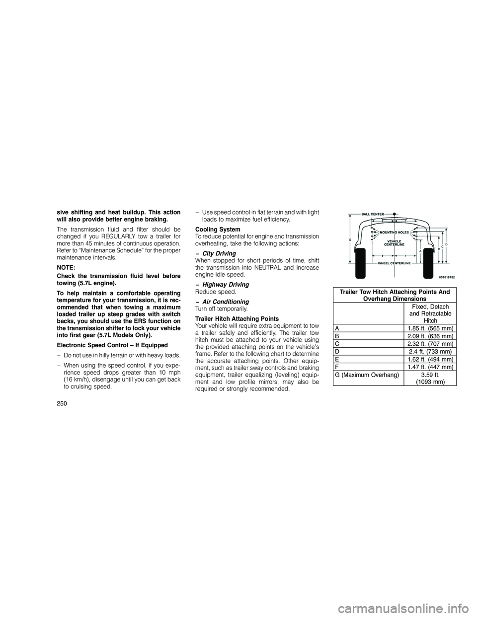 JEEP GRAND CHEROKEE 2010  Owner handbook (in English) 
sive shifting and heat buildup. This action
will also provide better engine braking.
The transmission fluid and filter should be
changed if you REGULARLY tow a trailer for
more than 45 minutes of con