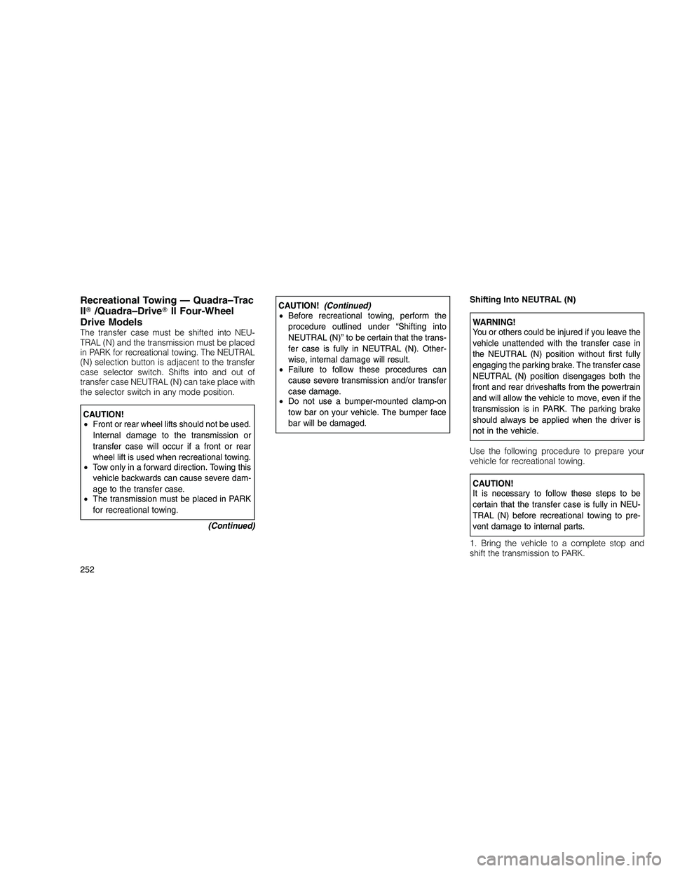 JEEP GRAND CHEROKEE 2010  Owner handbook (in English) 
Recreational Towing — Quadra–Trac
II /Quadra–Drive II Four-Wheel
Drive Models
The transfer case must be shifted into NEU-
TRAL (N) and the transmission must be placed
in PARK for recreational