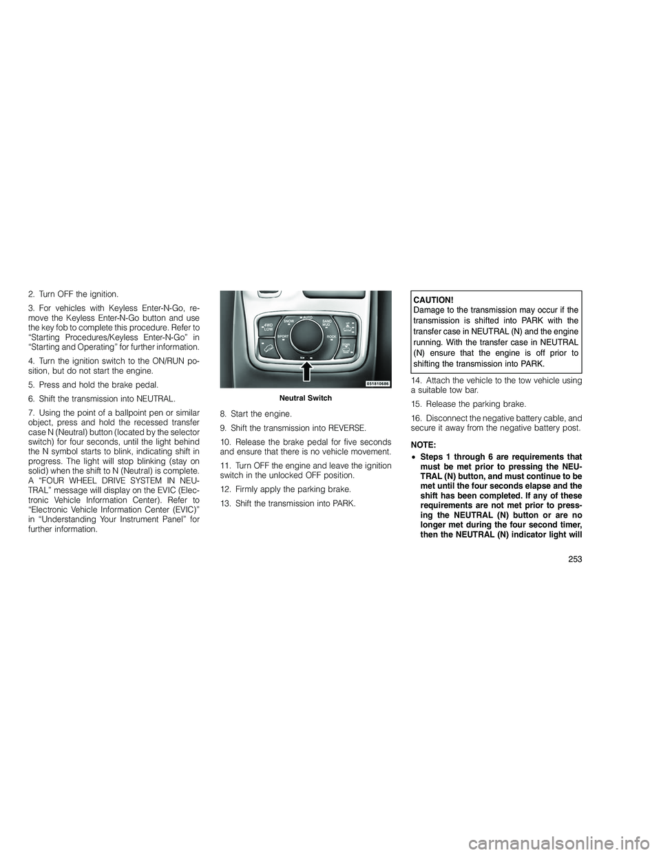 JEEP GRAND CHEROKEE 2010  Owner handbook (in English) 
2. Turn OFF the ignition.
3. For vehicles with Keyless Enter-N-Go, re-
move the Keyless Enter-N-Go button and use
the key fob to complete this procedure. Refer to
“Starting Procedures/Keyless Enter