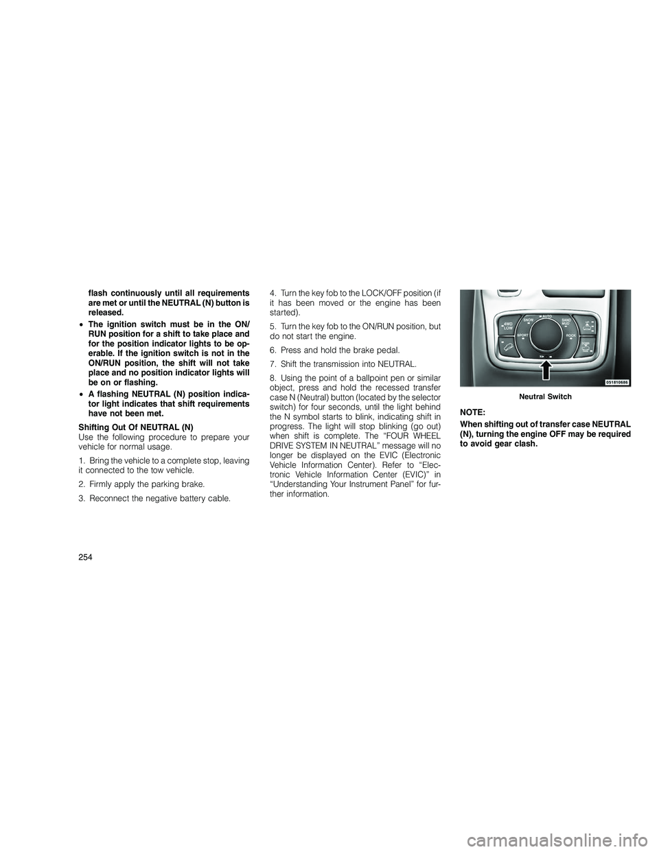 JEEP GRAND CHEROKEE 2010  Owner handbook (in English) 
flash continuously until all requirements
are met or until the NEUTRAL (N) button is
released.
• The ignition switch must be in the ON/
RUN position for a shift to take place and
for the position i