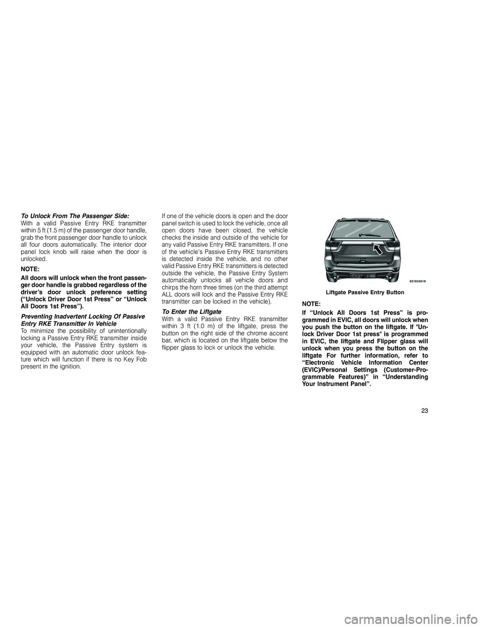 JEEP GRAND CHEROKEE 2010  Owner handbook (in English) 
To Unlock From The Passenger Side:
With a valid Passive Entry RKE transmitter
within 5 ft (1.5 m) of the passenger door handle,
grab the front passenger door handle to unlock
all four doors automatic