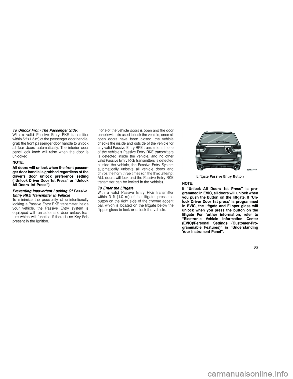 JEEP GRAND CHEROKEE 2010 Owner handbook (in English)
To Unlock From The Passenger Side:
With a valid Passive Entry RKE transmitter
within 5 ft (1.5 m) of the passenger door handle,
grab the front passenger door handle to unlock
all four doors automatic JEEP GRAND CHEROKEE 2010 Owner handbook (in English)
To Unlock From The Passenger Side:
With a valid Passive Entry RKE transmitter
within 5 ft (1.5 m) of the passenger door handle,
grab the front passenger door handle to unlock
all four doors automatic