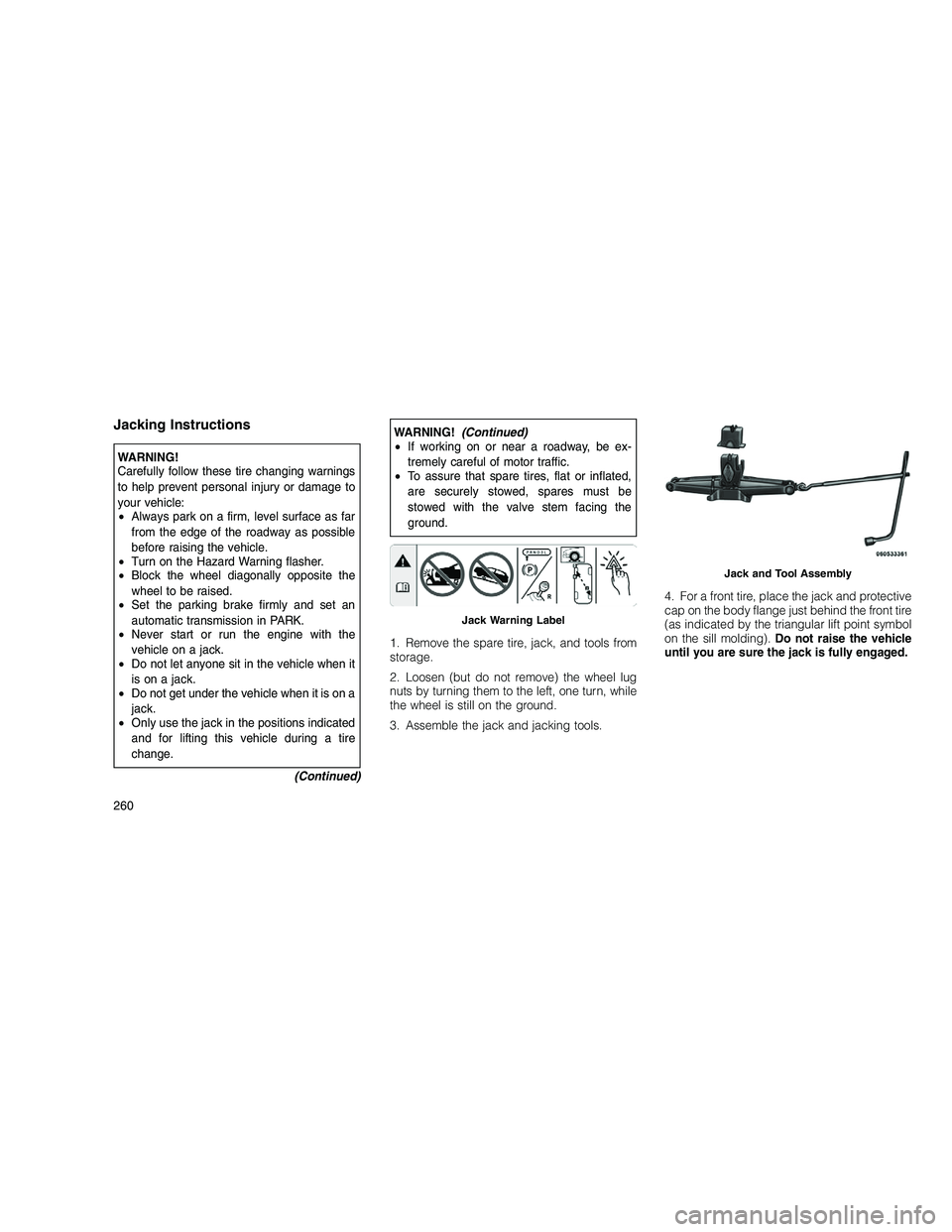 JEEP GRAND CHEROKEE 2010 Owner handbook (in English)
Jacking Instructions
WARNING!
Carefully follow these tire changing warnings
to help prevent personal injury or damage to
your vehicle:
•Always park on a firm, level surface as far
from the edge of JEEP GRAND CHEROKEE 2010 Owner handbook (in English)
Jacking Instructions
WARNING!
Carefully follow these tire changing warnings
to help prevent personal injury or damage to
your vehicle:
•Always park on a firm, level surface as far
from the edge of