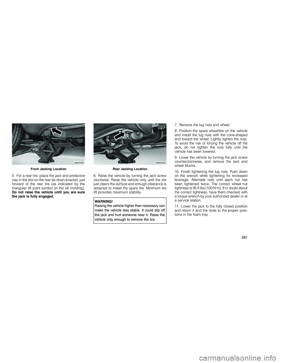 JEEP GRAND CHEROKEE 2010  Owner handbook (in English) 
5. For a rear tire, place the jack and protective
cap in the slot on the rear tie-down bracket, just
forward of the rear tire (as indicated by the
triangular lift point symbol on the sill molding).
D