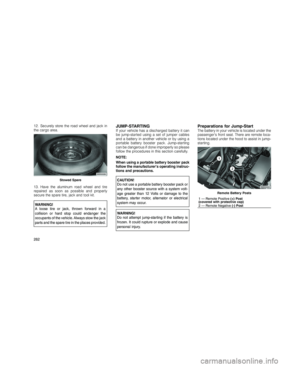 JEEP GRAND CHEROKEE 2010 Owner handbook (in English)
12. Securely store the road wheel and jack in
the cargo area.
13. Have the aluminum road wheel and tire
repaired as soon as possible and properly
secure the spare tire, jack and tool kit.
WARNING!
A JEEP GRAND CHEROKEE 2010 Owner handbook (in English)
12. Securely store the road wheel and jack in
the cargo area.
13. Have the aluminum road wheel and tire
repaired as soon as possible and properly
secure the spare tire, jack and tool kit.
WARNING!
A
