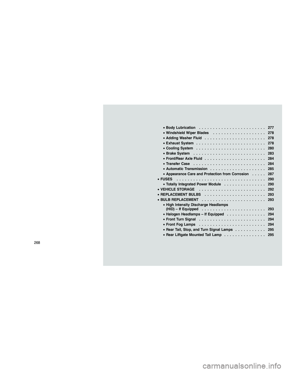 JEEP GRAND CHEROKEE 2010 Owner handbook (in English)
•Body Lubrication ........................ 277
• Windshield Wiper Blades ................... 278
• Adding Washer Fluid ...................... 278
• Exhaust System ......................... 27 JEEP GRAND CHEROKEE 2010 Owner handbook (in English)
•Body Lubrication ........................ 277
• Windshield Wiper Blades ................... 278
• Adding Washer Fluid ...................... 278
• Exhaust System ......................... 27