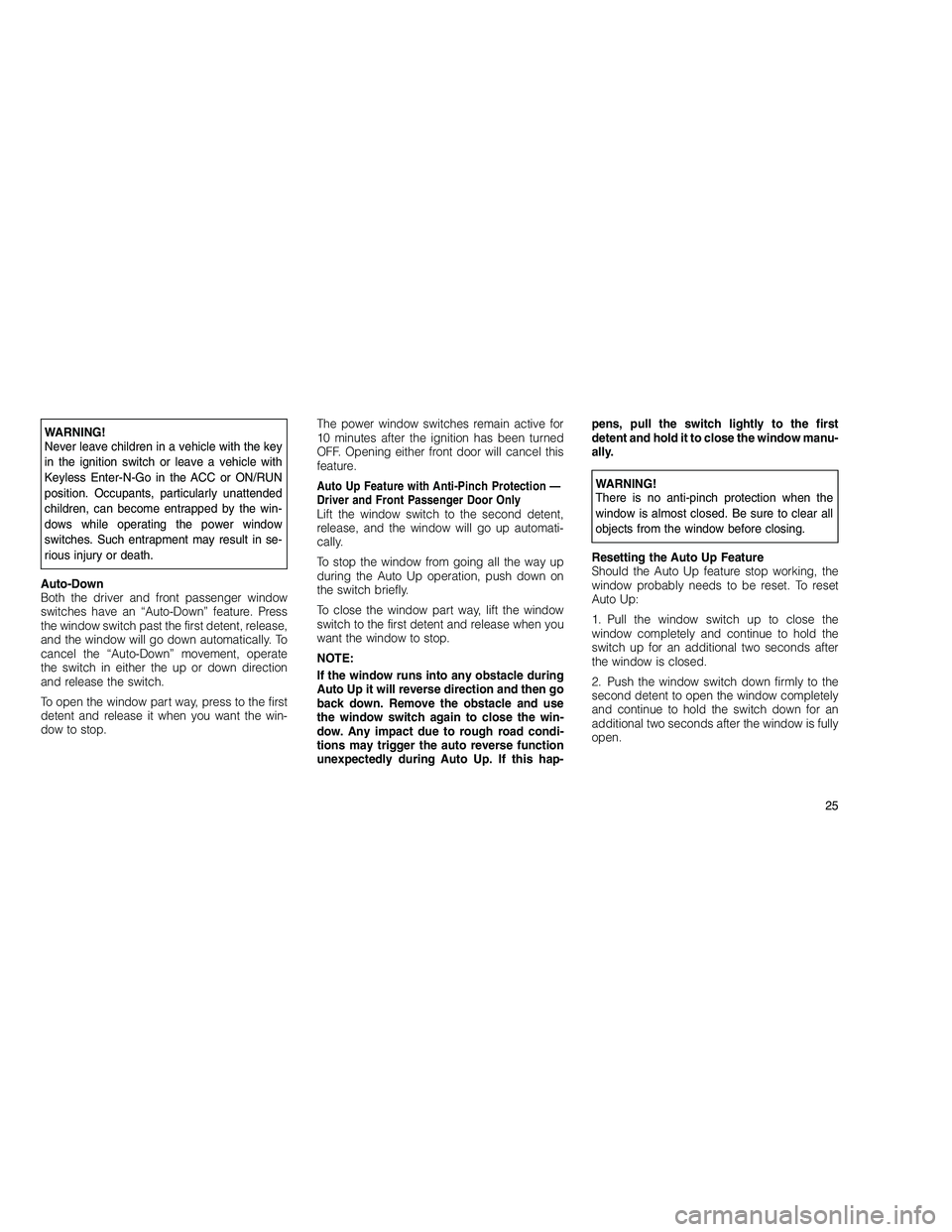 JEEP GRAND CHEROKEE 2010 Owner handbook (in English)
WARNING!
Never leave children in a vehicle with the key
in the ignition switch or leave a vehicle with
Keyless Enter-N-Go in the ACC or ON/RUN
position. Occupants, particularly unattended
children, c JEEP GRAND CHEROKEE 2010 Owner handbook (in English)
WARNING!
Never leave children in a vehicle with the key
in the ignition switch or leave a vehicle with
Keyless Enter-N-Go in the ACC or ON/RUN
position. Occupants, particularly unattended
children, c