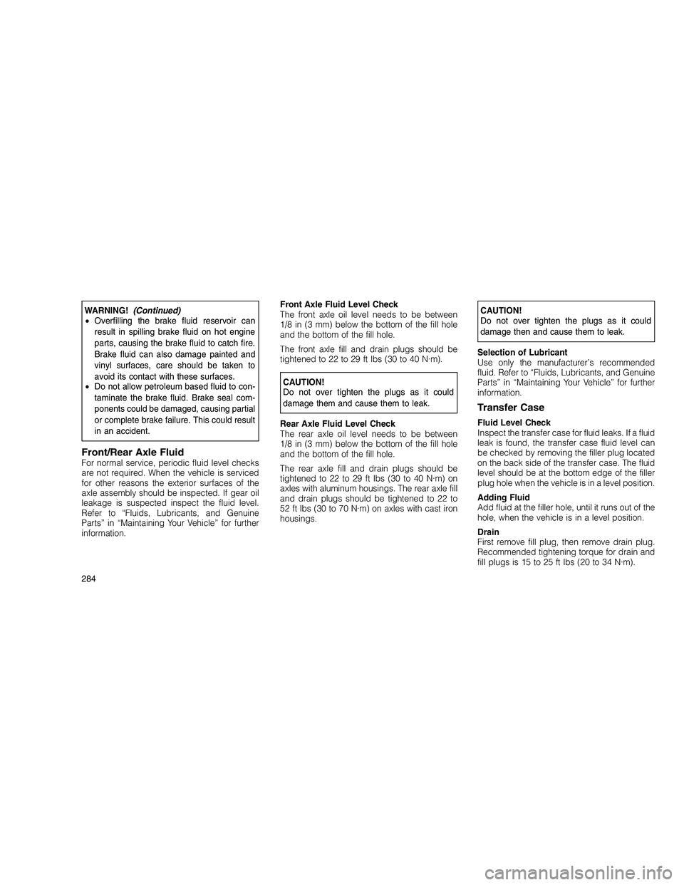 JEEP GRAND CHEROKEE 2010 Owner handbook (in English)
WARNING!(Continued)
• Overfilling the brake fluid reservoir can
result in spilling brake fluid on hot engine
parts, causing the brake fluid to catch fire.
Brake fluid can also damage painted and
vi JEEP GRAND CHEROKEE 2010 Owner handbook (in English)
WARNING!(Continued)
• Overfilling the brake fluid reservoir can
result in spilling brake fluid on hot engine
parts, causing the brake fluid to catch fire.
Brake fluid can also damage painted and
vi