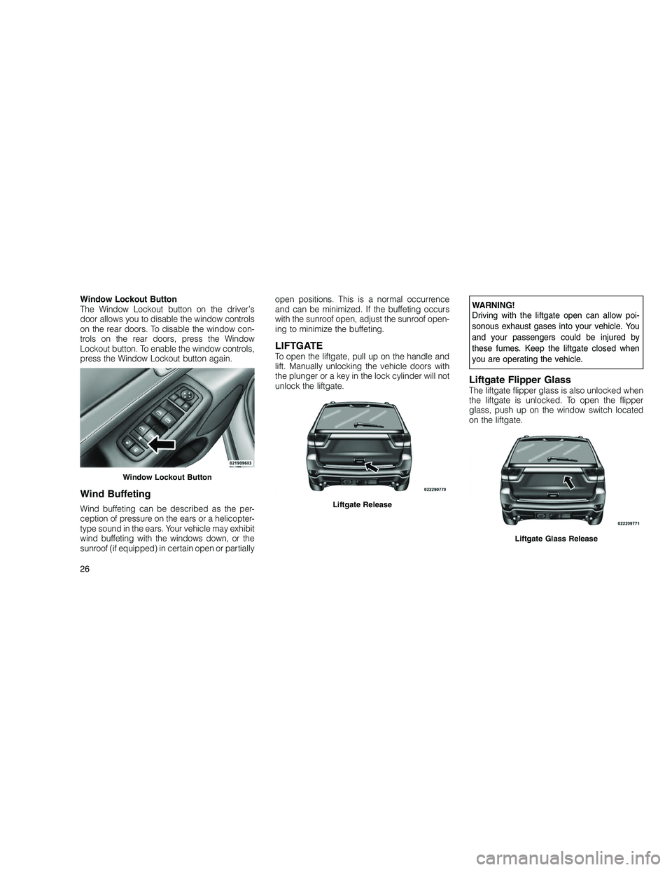 JEEP GRAND CHEROKEE 2010 Owner handbook (in English)
Window Lockout Button
The Window Lockout button on the driver’s
door allows you to disable the window controls
on the rear doors. To disable the window con-
trols on the rear doors, press the Windo JEEP GRAND CHEROKEE 2010 Owner handbook (in English)
Window Lockout Button
The Window Lockout button on the driver’s
door allows you to disable the window controls
on the rear doors. To disable the window con-
trols on the rear doors, press the Windo