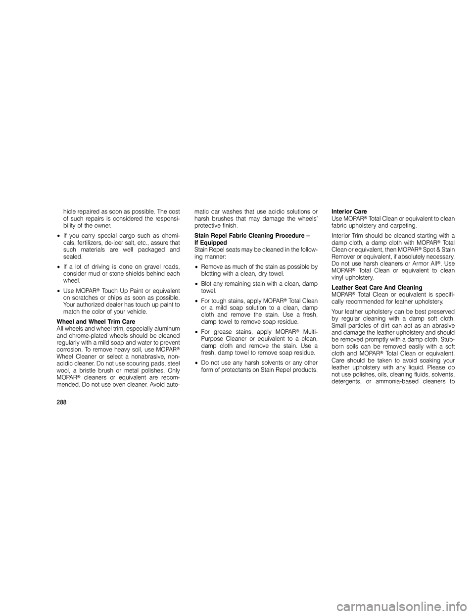 JEEP GRAND CHEROKEE 2010 Owner handbook (in English)
hicle repaired as soon as possible. The cost
of such repairs is considered the responsi-
bility of the owner.
• If you carry special cargo such as chemi-
cals, fertilizers, de-icer salt, etc., assu JEEP GRAND CHEROKEE 2010 Owner handbook (in English)
hicle repaired as soon as possible. The cost
of such repairs is considered the responsi-
bility of the owner.
• If you carry special cargo such as chemi-
cals, fertilizers, de-icer salt, etc., assu