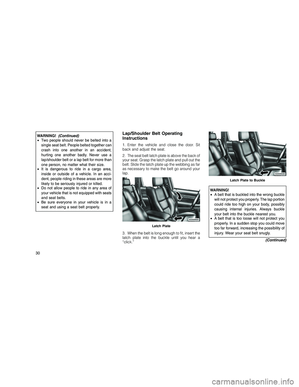 JEEP GRAND CHEROKEE 2010 Owner handbook (in English)
WARNING!(Continued)
• Two people should never be belted into a
single seat belt. People belted together can
crash into one another in an accident,
hurting one another badly. Never use a
lap/shoulde JEEP GRAND CHEROKEE 2010 Owner handbook (in English)
WARNING!(Continued)
• Two people should never be belted into a
single seat belt. People belted together can
crash into one another in an accident,
hurting one another badly. Never use a
lap/shoulde
