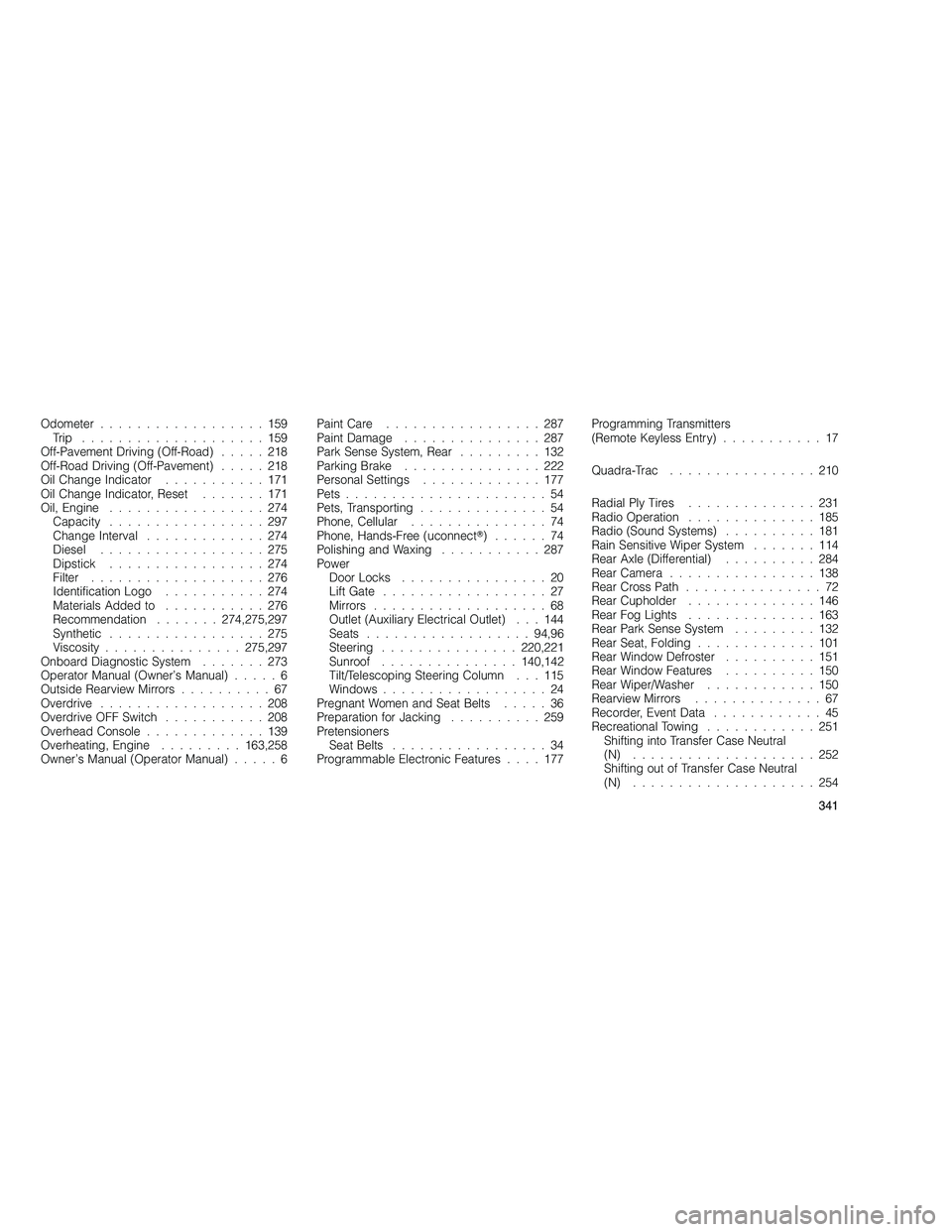 JEEP GRAND CHEROKEE 2010  Owner handbook (in English) 
Odometer..................159
Trip ....................159
Off-Pavement Driving (Off-Road) .....218
Off-Road Driving (Off-Pavement) .....218
Oil Change Indicator ...........171
Oil Change Indicator, 