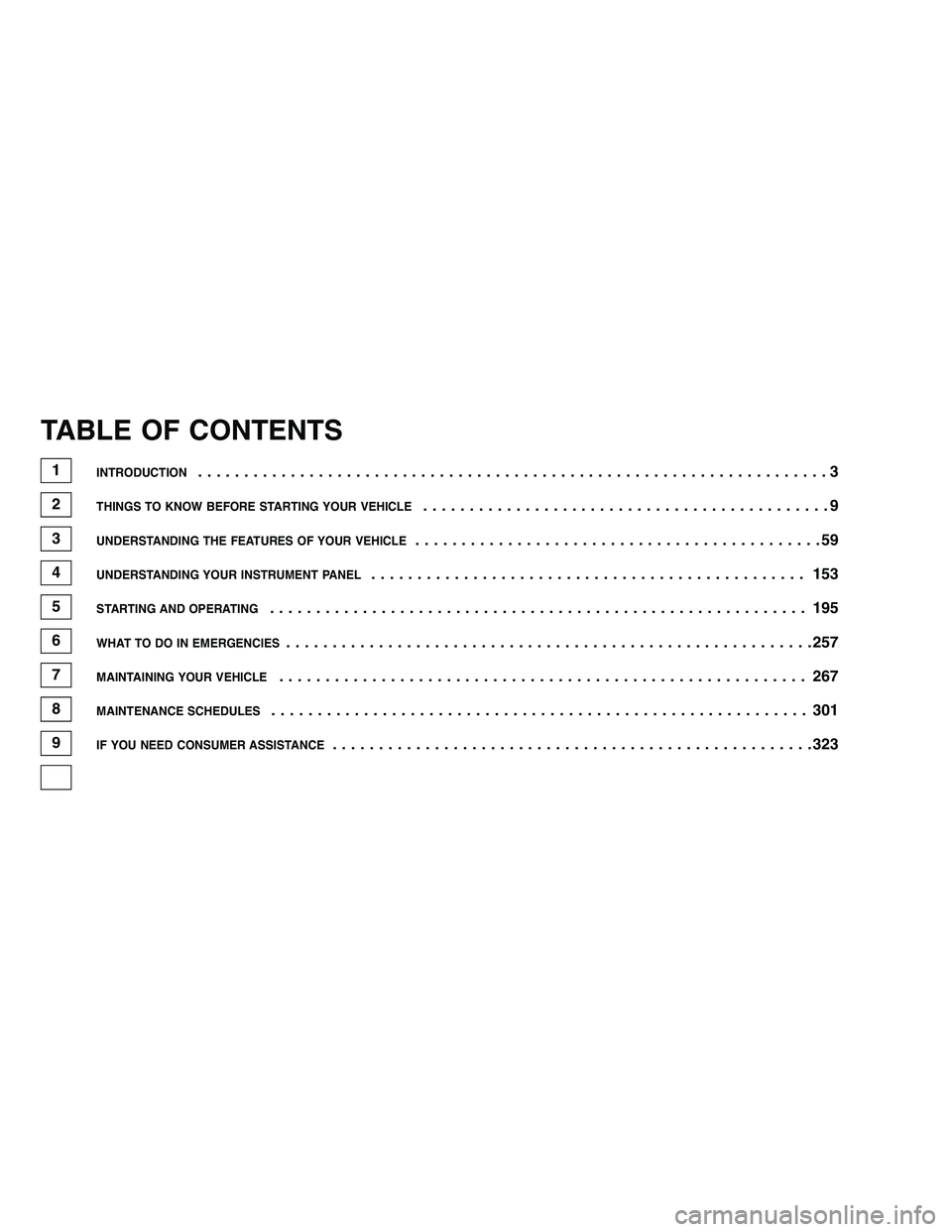 JEEP GRAND CHEROKEE 2010  Owner handbook (in English) 
TABLE OF CONTENTS
1INTRODUCTION....................................................................3
2THINGS TO KNOW BEFORE STARTING YOUR VEHICLE............................................9
3UNDERST