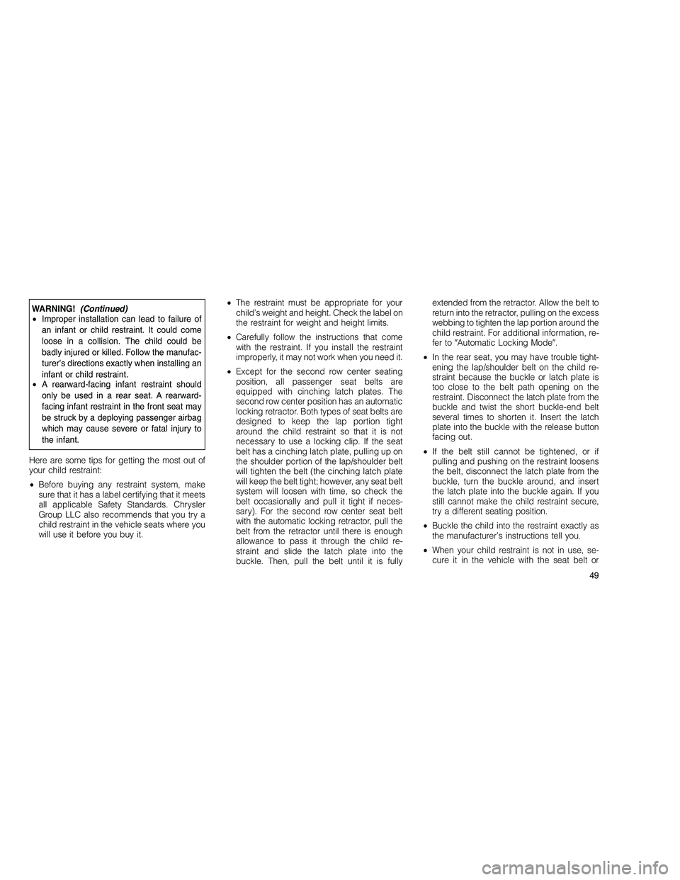 JEEP GRAND CHEROKEE 2010 Owner handbook (in English)
WARNING!(Continued)
• Improper installation can lead to failure of
an infant or child restraint. It could come
loose in a collision. The child could be
badly injured or killed. Follow the manufac-
JEEP GRAND CHEROKEE 2010 Owner handbook (in English)
WARNING!(Continued)
• Improper installation can lead to failure of
an infant or child restraint. It could come
loose in a collision. The child could be
badly injured or killed. Follow the manufac-