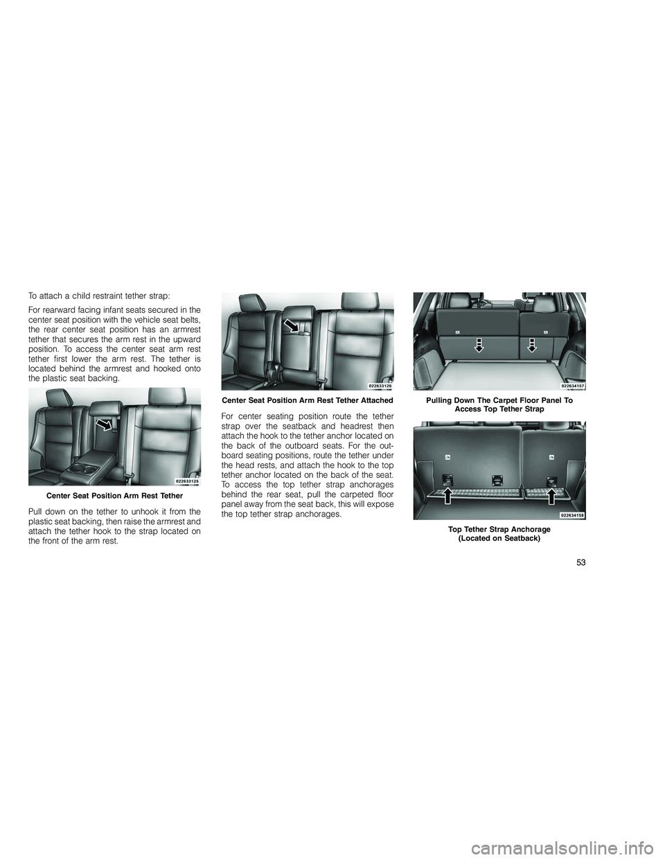 JEEP GRAND CHEROKEE 2010 Owner handbook (in English)
To attach a child restraint tether strap:
For rearward facing infant seats secured in the
center seat position with the vehicle seat belts,
the rear center seat position has an armrest
tether that se JEEP GRAND CHEROKEE 2010 Owner handbook (in English)
To attach a child restraint tether strap:
For rearward facing infant seats secured in the
center seat position with the vehicle seat belts,
the rear center seat position has an armrest
tether that se