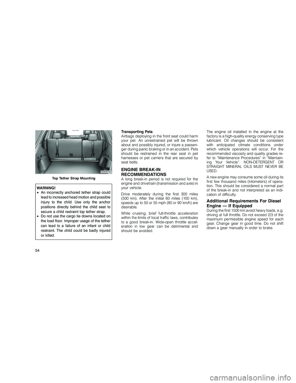 JEEP GRAND CHEROKEE 2010 Owner handbook (in English)
WARNING!
•An incorrectly anchored tether strap could
lead to increased head motion and possible
injury to the child. Use only the anchor
positions directly behind the child seat to
secure a child r JEEP GRAND CHEROKEE 2010 Owner handbook (in English)
WARNING!
•An incorrectly anchored tether strap could
lead to increased head motion and possible
injury to the child. Use only the anchor
positions directly behind the child seat to
secure a child r