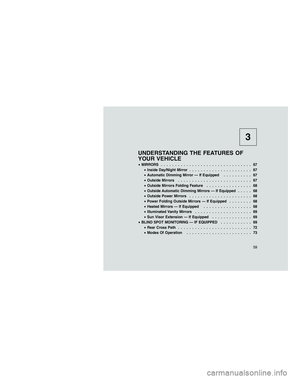 JEEP GRAND CHEROKEE 2011  Owner handbook (in English) 
3
UNDERSTANDING THE FEATURES OF
YOUR VEHICLE
•MIRRORS ................................ 67
• Inside Day/Night Mirror ...................... 67
• Automatic Dimming Mirror — If Equipped ........