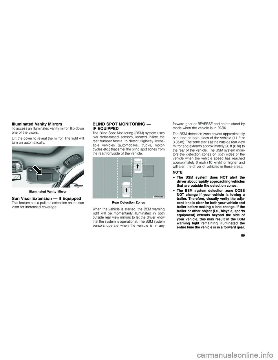 JEEP GRAND CHEROKEE 2010  Owner handbook (in English) 
Illuminated Vanity MirrorsTo access an illuminated vanity mirror, flip down
one of the visors.
Lift the cover to reveal the mirror. The light will
turn on automatically.
Sun Visor Extension — If Eq