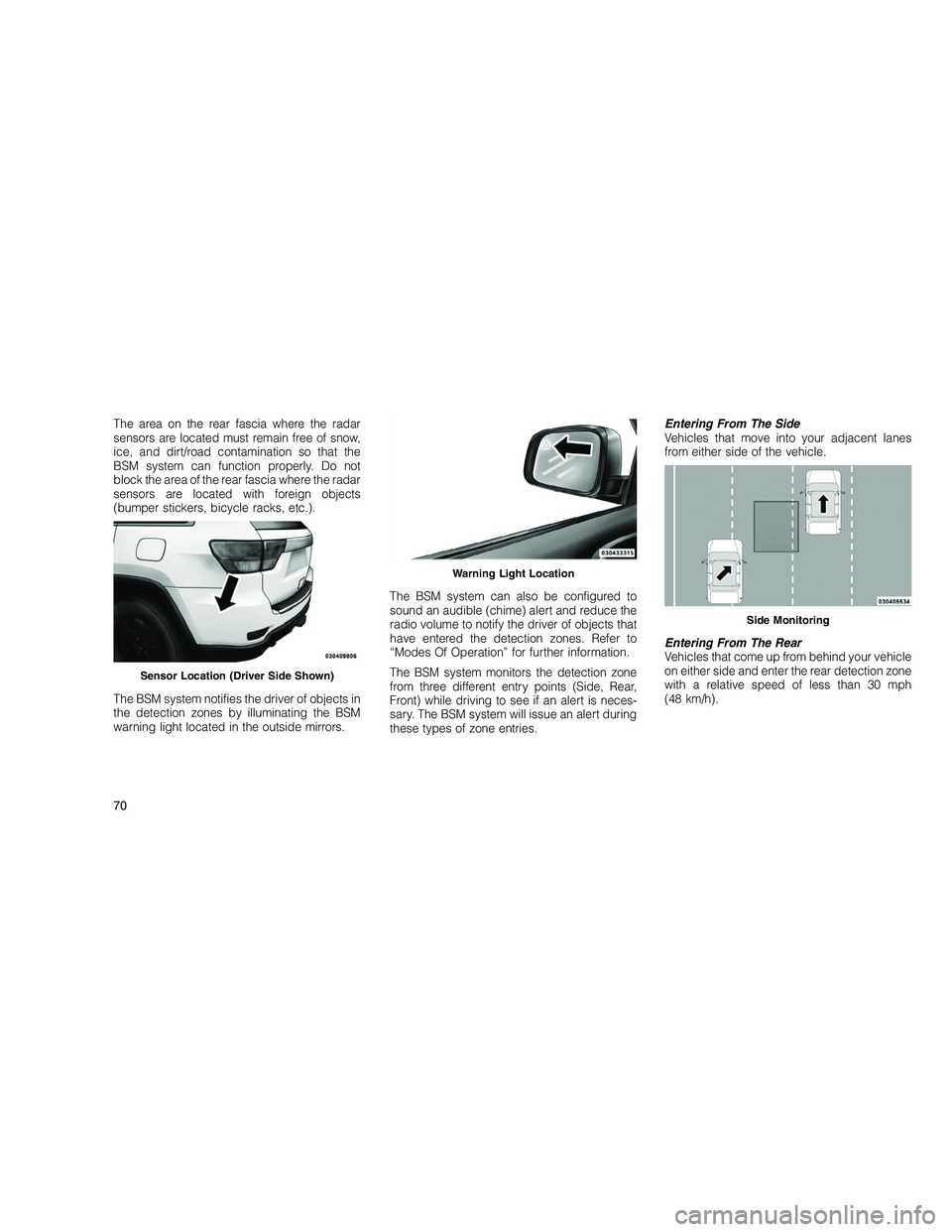 JEEP GRAND CHEROKEE 2010 Owner handbook (in English)
The area on the rear fascia where the radar
sensors are located must remain free of snow,
ice, and dirt/road contamination so that the
BSM system can function properly. Do not
block the area of the r JEEP GRAND CHEROKEE 2010 Owner handbook (in English)
The area on the rear fascia where the radar
sensors are located must remain free of snow,
ice, and dirt/road contamination so that the
BSM system can function properly. Do not
block the area of the r