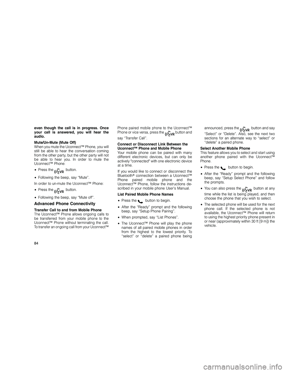 JEEP GRAND CHEROKEE 2010  Owner handbook (in English) 
even though the call is in progress. Once
your call is answered, you will hear the
audio.
Mute/Un-Mute (Mute Off)
When you mute the Uconnect™ Phone, you will
still be able to hear the conversation 