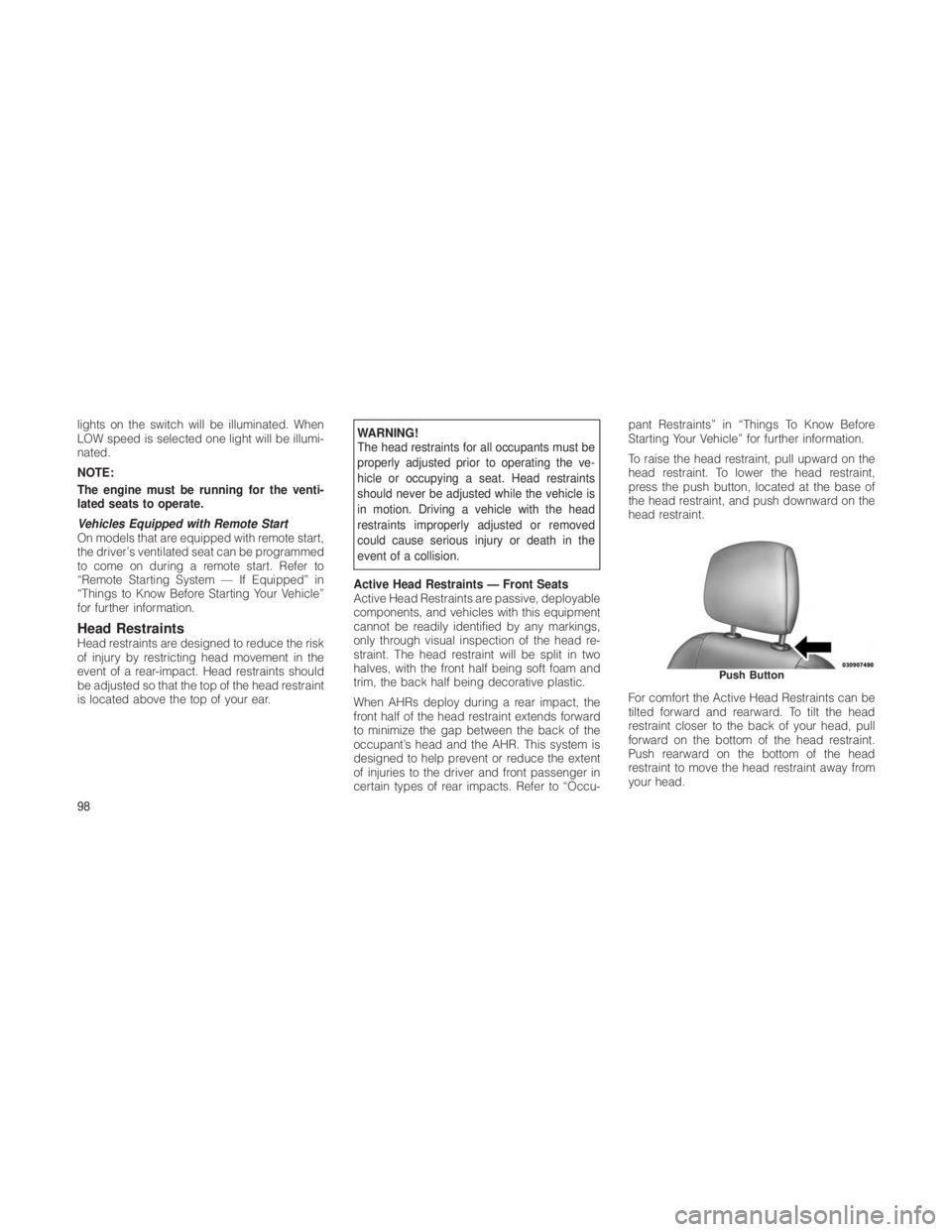 JEEP GRAND CHEROKEE 2012 Owner handbook (in English) lights on the switch will be illuminated. When
LOW speed is selected one light will be illumi-
nated.
NOTE:
The engine must be running for the venti-
lated seats to operate.
Vehicles Equipped with Rem JEEP GRAND CHEROKEE 2012 Owner handbook (in English) lights on the switch will be illuminated. When
LOW speed is selected one light will be illumi-
nated.
NOTE:
The engine must be running for the venti-
lated seats to operate.
Vehicles Equipped with Rem