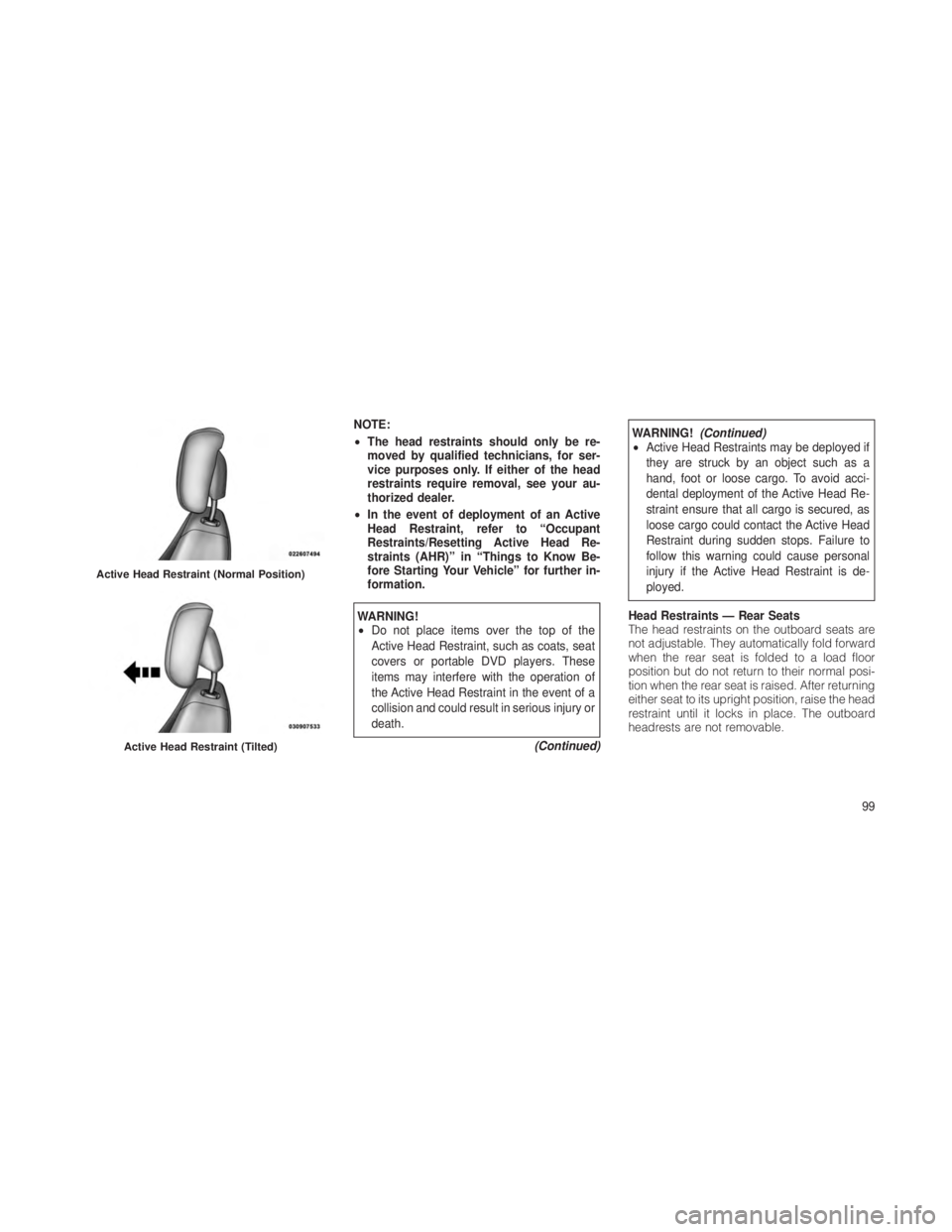 JEEP GRAND CHEROKEE 2012  Owner handbook (in English) NOTE:
•The head restraints should only be re-
moved by qualified technicians, for ser-
vice purposes only. If either of the head
restraints require removal, see your au-
thorized dealer.
• In the 