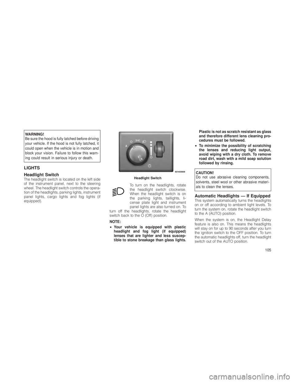 JEEP GRAND CHEROKEE 2012  Owner handbook (in English) WARNING!
Be sure the hood is fully latched before driving
your vehicle. If the hood is not fully latched, it
could open when the vehicle is in motion and
block your vision. Failure to follow this warn