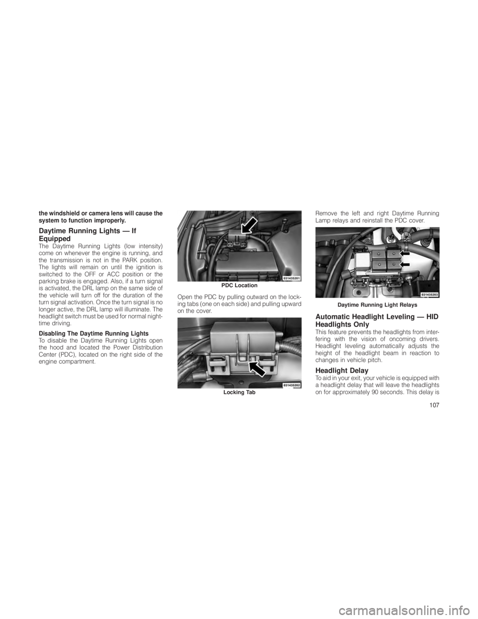 JEEP GRAND CHEROKEE 2012 Owner handbook (in English) the windshield or camera lens will cause the
system to function improperly.
Daytime Running Lights — If
Equipped
The Daytime Running Lights (low intensity)
come on whenever the engine is running, an JEEP GRAND CHEROKEE 2012 Owner handbook (in English) the windshield or camera lens will cause the
system to function improperly.
Daytime Running Lights — If
Equipped
The Daytime Running Lights (low intensity)
come on whenever the engine is running, an