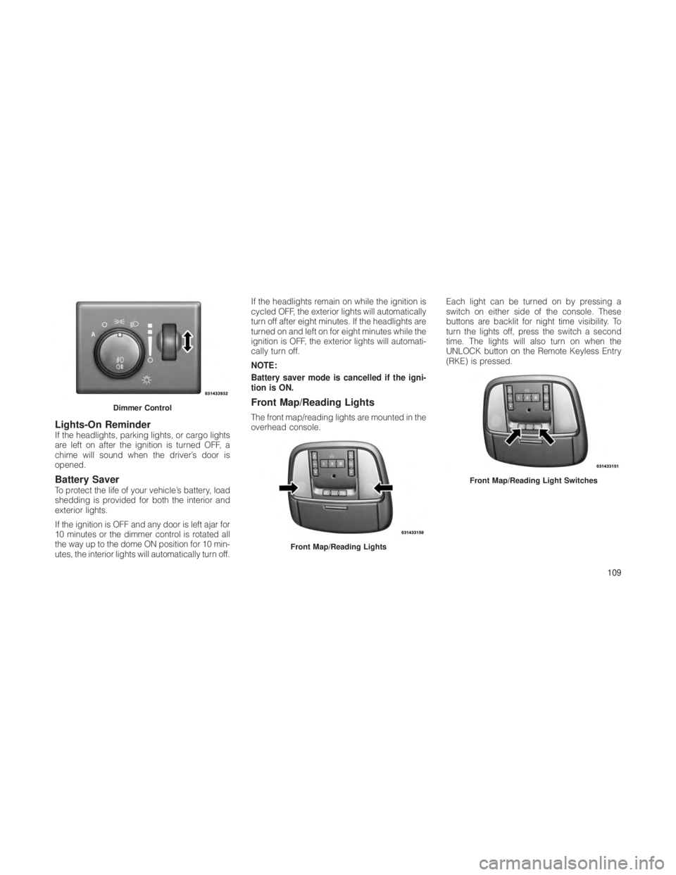 JEEP GRAND CHEROKEE 2012  Owner handbook (in English) Lights-On ReminderIf the headlights, parking lights, or cargo lights
are left on after the ignition is turned OFF, a
chime will sound when the driver’s door is
opened.
Battery SaverTo protect the li