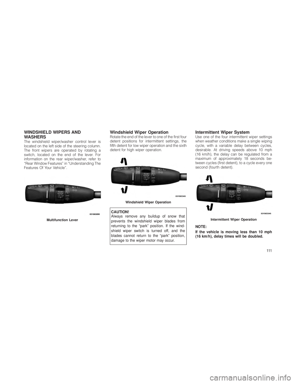 JEEP GRAND CHEROKEE 2012  Owner handbook (in English) WINDSHIELD WIPERS AND
WASHERS
The windshield wiper/washer control lever is
located on the left side of the steering column.
The front wipers are operated by rotating a
switch, located on the end of th
