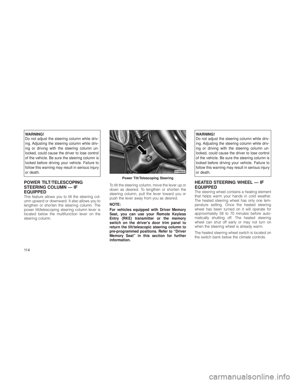 JEEP GRAND CHEROKEE 2012 Owner handbook (in English) WARNING!
Do not adjust the steering column while driv-
ing. Adjusting the steering column while driv-
ing or driving with the steering column un-
locked, could cause the driver to lose control
of the JEEP GRAND CHEROKEE 2012 Owner handbook (in English) WARNING!
Do not adjust the steering column while driv-
ing. Adjusting the steering column while driv-
ing or driving with the steering column un-
locked, could cause the driver to lose control
of the
