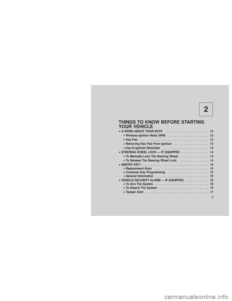 JEEP GRAND CHEROKEE 2012 Owner handbook (in English) 2
THINGS TO KNOW BEFORE STARTING
YOUR VEHICLE
•A WORD ABOUT YOUR KEYS ................... 12
• Wireless Ignition Node (WIN) .................. 12
• KeyFob ............................... 12
• JEEP GRAND CHEROKEE 2012 Owner handbook (in English) 2
THINGS TO KNOW BEFORE STARTING
YOUR VEHICLE
•A WORD ABOUT YOUR KEYS ................... 12
• Wireless Ignition Node (WIN) .................. 12
• KeyFob ............................... 12
•
