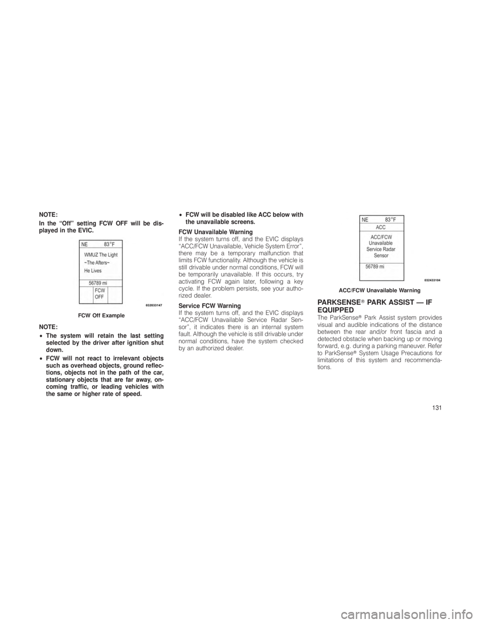 JEEP GRAND CHEROKEE 2012  Owner handbook (in English) NOTE:
In the “Off” setting FCW OFF will be dis-
played in the EVIC.
NOTE:
•The system will retain the last setting
selected by the driver after ignition shut
down.
• FCW will not react to irre