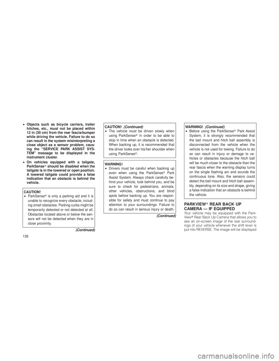 JEEP GRAND CHEROKEE 2012  Owner handbook (in English) •Objects such as bicycle carriers, trailer
hitches, etc., must not be placed within
12 in (30 cm) from the rear fascia/bumper
while driving the vehicle. Failure to do so
can result in the system mis