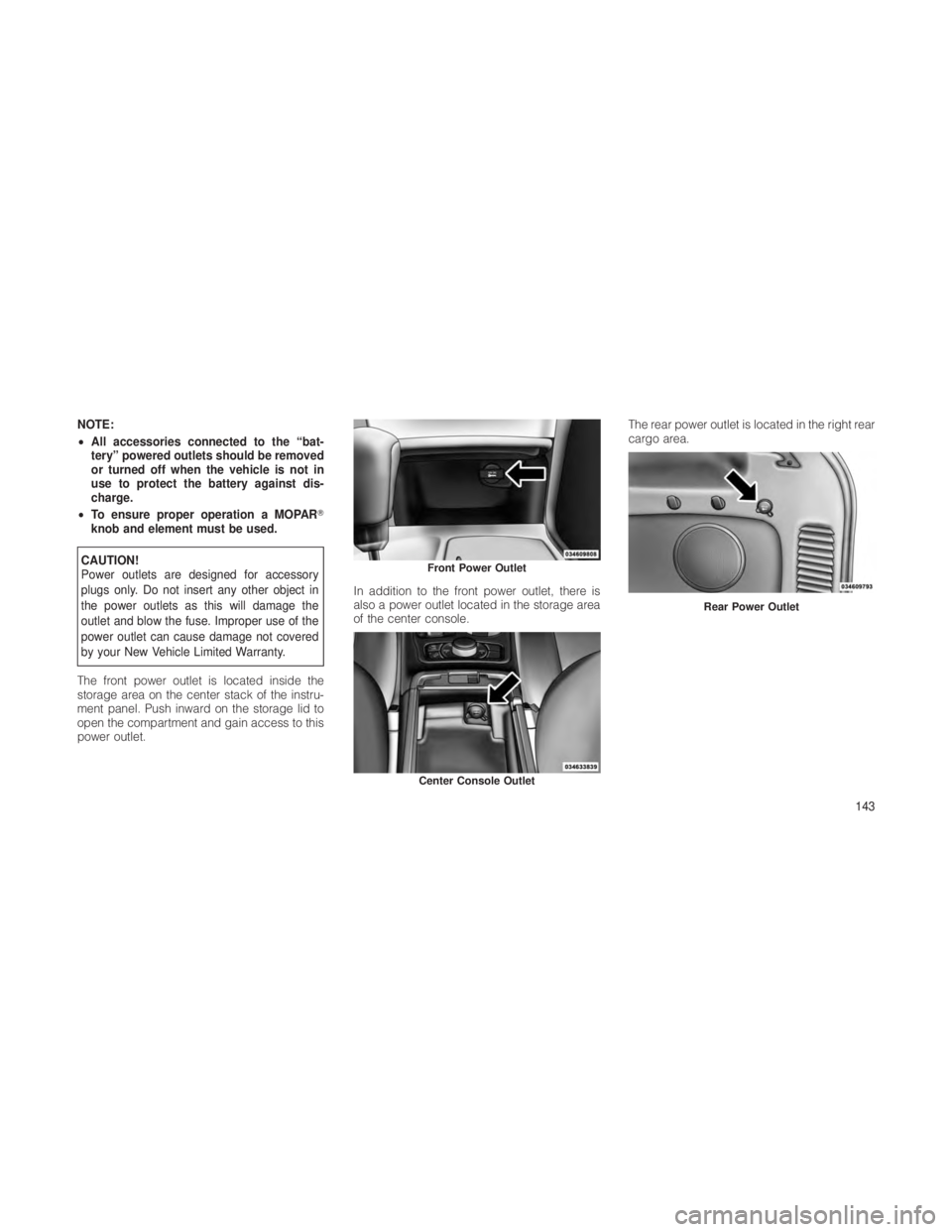 JEEP GRAND CHEROKEE 2012  Owner handbook (in English) NOTE:
•All accessories connected to the “bat-
tery” powered outlets should be removed
or turned off when the vehicle is not in
use to protect the battery against dis-
charge.
• To ensure prope