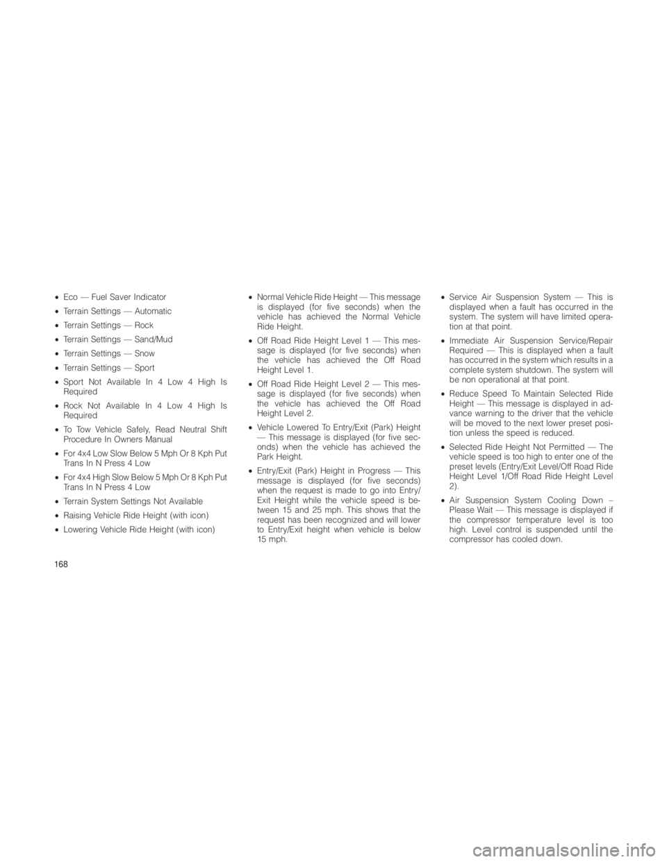 JEEP GRAND CHEROKEE 2012 Owner handbook (in English) •Eco — Fuel Saver Indicator
• Terrain Settings — Automatic
• Terrain Settings — Rock
• Terrain Settings — Sand/Mud
• Terrain Settings — Snow
• Terrain Settings — Sport
• Spor JEEP GRAND CHEROKEE 2012 Owner handbook (in English) •Eco — Fuel Saver Indicator
• Terrain Settings — Automatic
• Terrain Settings — Rock
• Terrain Settings — Sand/Mud
• Terrain Settings — Snow
• Terrain Settings — Sport
• Spor