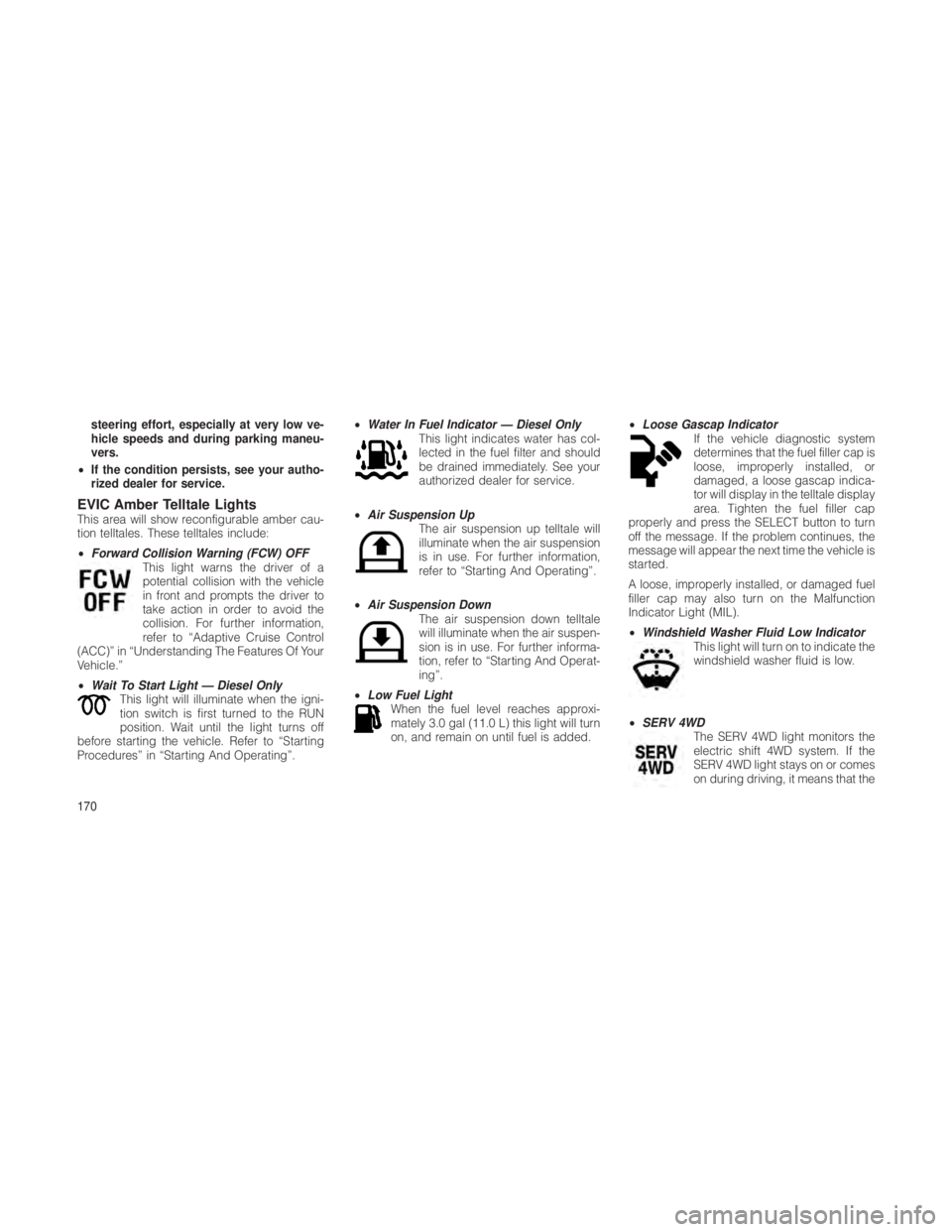 JEEP GRAND CHEROKEE 2012 Owner handbook (in English) steering effort, especially at very low ve-
hicle speeds and during parking maneu-
vers.
• If the condition persists, see your autho-
rized dealer for service.
EVIC Amber Telltale LightsThis area wi JEEP GRAND CHEROKEE 2012 Owner handbook (in English) steering effort, especially at very low ve-
hicle speeds and during parking maneu-
vers.
• If the condition persists, see your autho-
rized dealer for service.
EVIC Amber Telltale LightsThis area wi