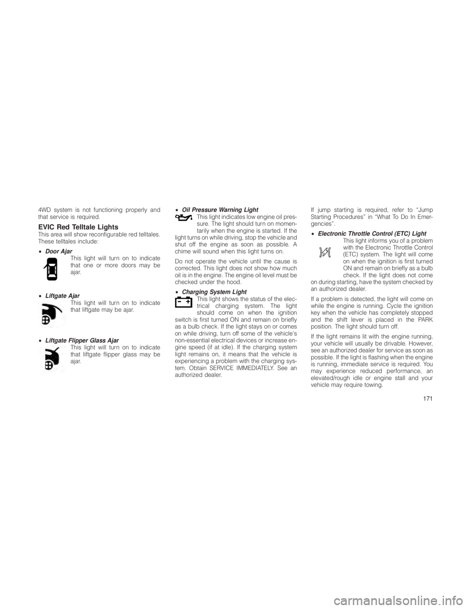 JEEP GRAND CHEROKEE 2012 Owner handbook (in English) 4WD system is not functioning properly and
that service is required.
EVIC Red Telltale LightsThis area will show reconfigurable red telltales.
These telltales include:
•Door Ajar
This light will tur JEEP GRAND CHEROKEE 2012 Owner handbook (in English) 4WD system is not functioning properly and
that service is required.
EVIC Red Telltale LightsThis area will show reconfigurable red telltales.
These telltales include:
•Door Ajar
This light will tur