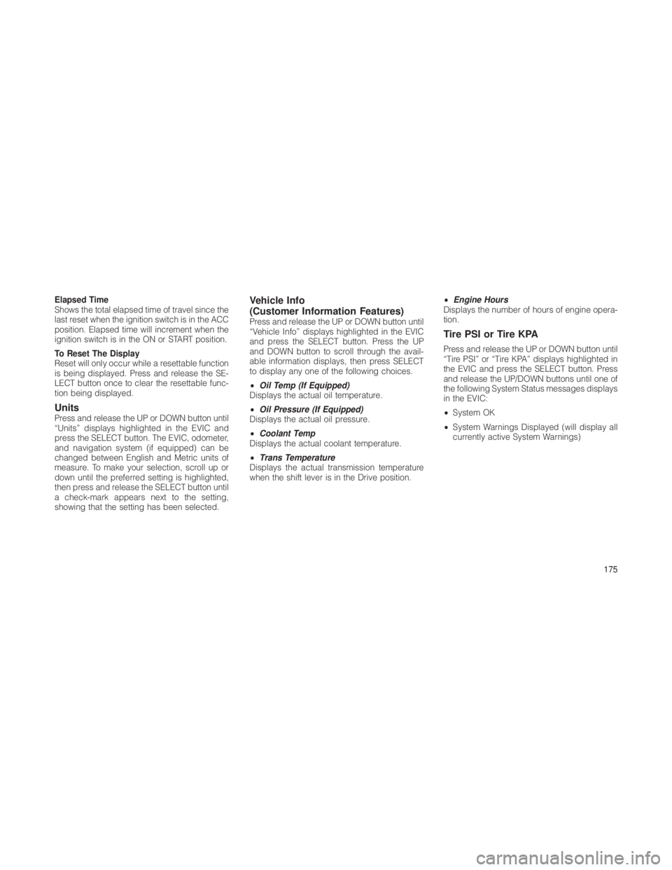 JEEP GRAND CHEROKEE 2012 Owner handbook (in English) Elapsed Time
Shows the total elapsed time of travel since the
last reset when the ignition switch is in the ACC
position. Elapsed time will increment when the
ignition switch is in the ON or START pos JEEP GRAND CHEROKEE 2012 Owner handbook (in English) Elapsed Time
Shows the total elapsed time of travel since the
last reset when the ignition switch is in the ACC
position. Elapsed time will increment when the
ignition switch is in the ON or START pos