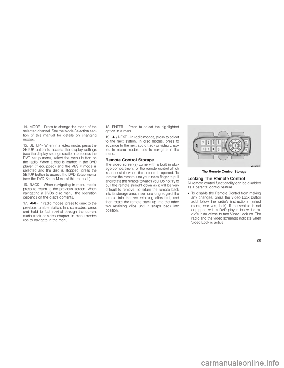 JEEP GRAND CHEROKEE 2012  Owner handbook (in English) 14. MODE – Press to change the mode of the
selected channel. See the Mode Selection sec-
tion of this manual for details on changing
modes.
15. SETUP – When in a video mode, press the
SETUP button