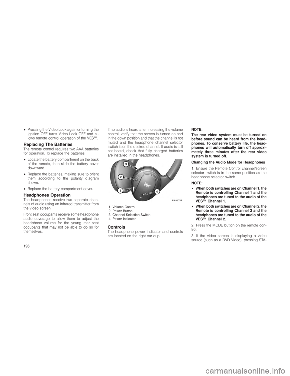 JEEP GRAND CHEROKEE 2012 Owner handbook (in English) •Pressing the Video Lock again or turning the
ignition OFF turns Video Lock OFF and al-
lows remote control operation of the VES™.
Replacing The BatteriesThe remote control requires two AAA batter JEEP GRAND CHEROKEE 2012 Owner handbook (in English) •Pressing the Video Lock again or turning the
ignition OFF turns Video Lock OFF and al-
lows remote control operation of the VES™.
Replacing The BatteriesThe remote control requires two AAA batter