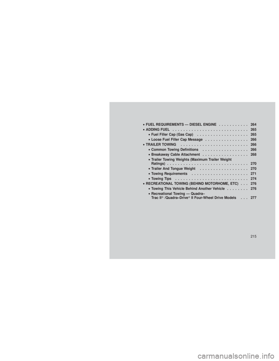 JEEP GRAND CHEROKEE 2012  Owner handbook (in English) •FUEL REQUIREMENTS — DIESEL ENGINE ........... 264
• ADDING FUEL ............................ 265
• Fuel Filler Cap (Gas Cap) ................... 265
• Loose Fuel Filler Cap Message ........