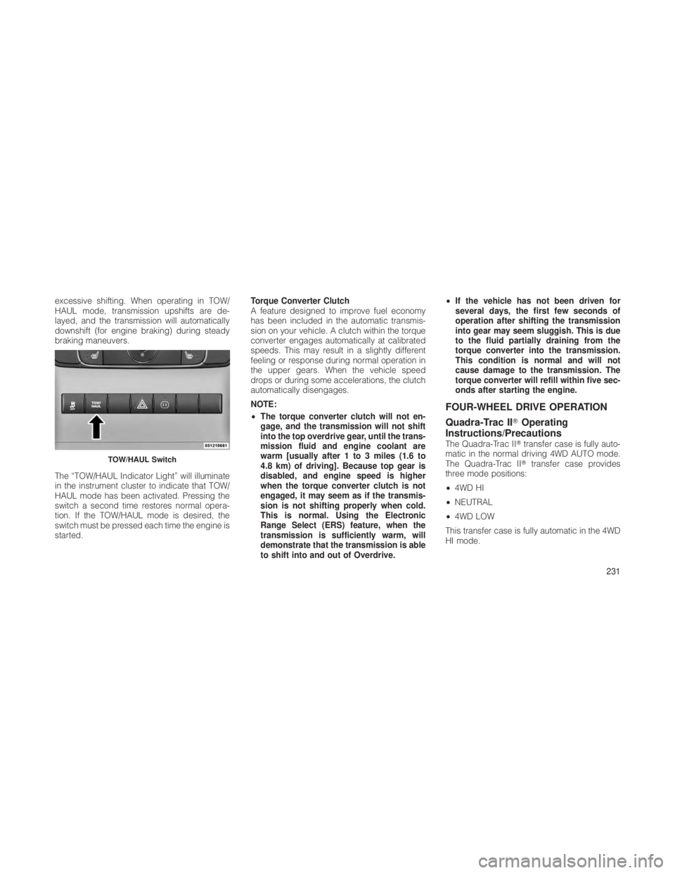JEEP GRAND CHEROKEE 2012 Owner handbook (in English) excessive shifting. When operating in TOW/
HAUL mode, transmission upshifts are de-
layed, and the transmission will automatically
downshift (for engine braking) during steady
braking maneuvers.
The JEEP GRAND CHEROKEE 2012 Owner handbook (in English) excessive shifting. When operating in TOW/
HAUL mode, transmission upshifts are de-
layed, and the transmission will automatically
downshift (for engine braking) during steady
braking maneuvers.
The