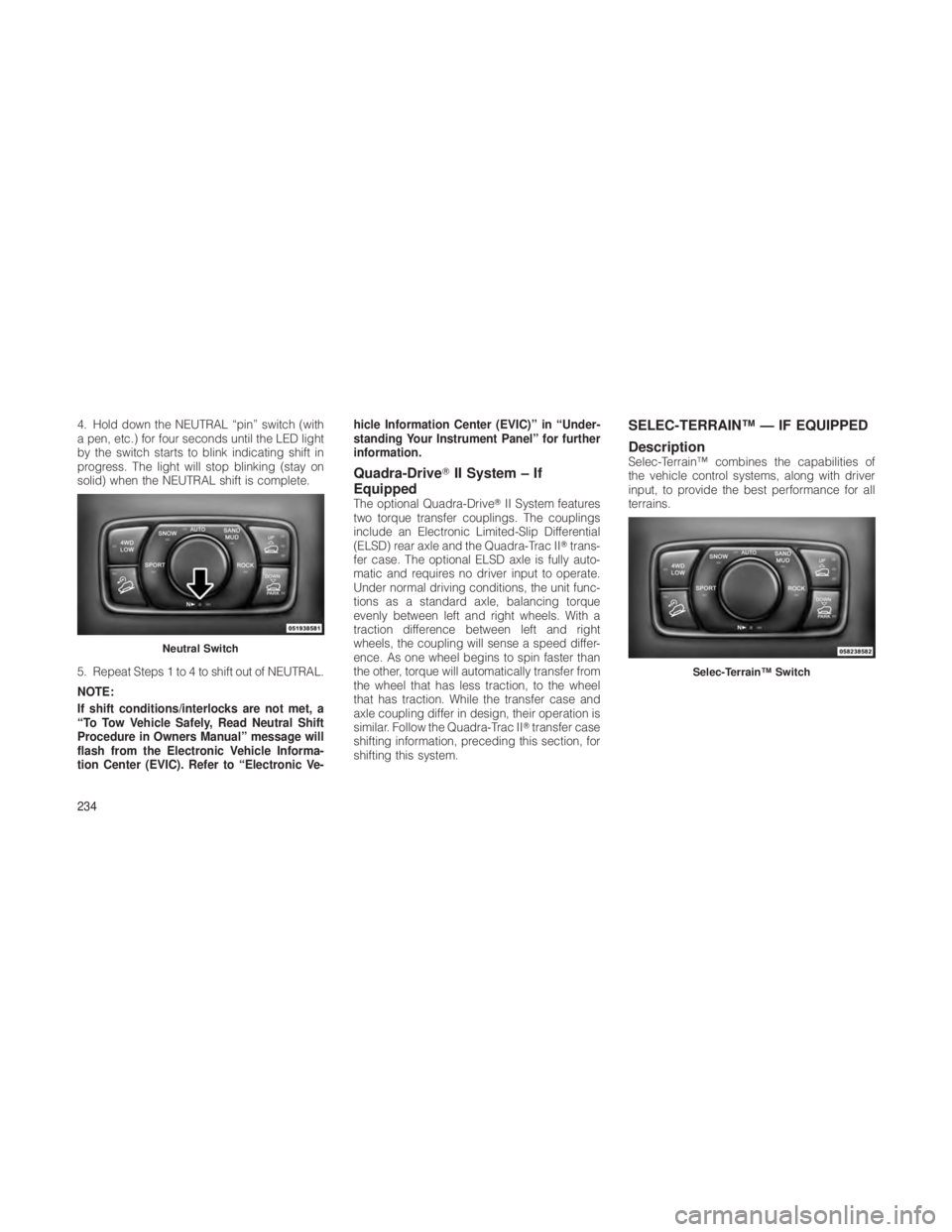 JEEP GRAND CHEROKEE 2012 Owner handbook (in English) 4. Hold down the NEUTRAL “pin” switch (with
a pen, etc.) for four seconds until the LED light
by the switch starts to blink indicating shift in
progress. The light will stop blinking (stay on
soli JEEP GRAND CHEROKEE 2012 Owner handbook (in English) 4. Hold down the NEUTRAL “pin” switch (with
a pen, etc.) for four seconds until the LED light
by the switch starts to blink indicating shift in
progress. The light will stop blinking (stay on
soli