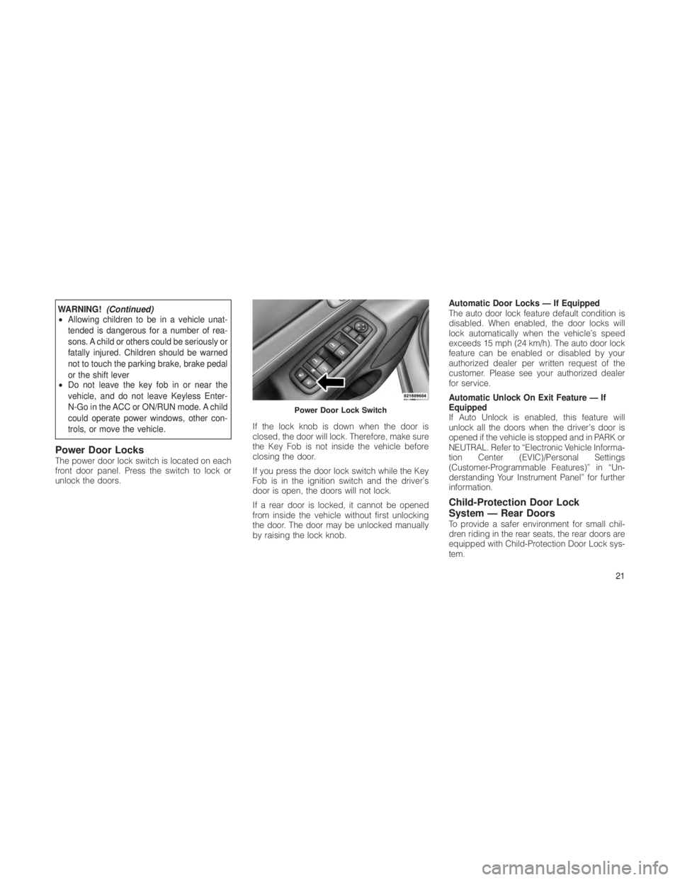 JEEP GRAND CHEROKEE 2012 Owner handbook (in English) WARNING!(Continued)
• Allowing children to be in a vehicle unat-
tended is dangerous for a number of rea-
sons. A child or others could be seriously or
fatally injured. Children should be warned
not JEEP GRAND CHEROKEE 2012 Owner handbook (in English) WARNING!(Continued)
• Allowing children to be in a vehicle unat-
tended is dangerous for a number of rea-
sons. A child or others could be seriously or
fatally injured. Children should be warned
not