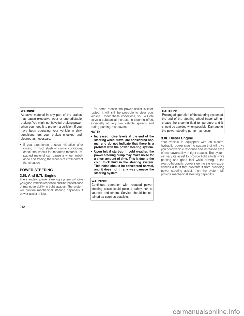 JEEP GRAND CHEROKEE 2012  Owner handbook (in English) WARNING!
Abrasive material in any part of the brakes
may cause excessive wear or unpredictable
braking. You might not have full braking power
when you need it to prevent a collision. If you
have been 