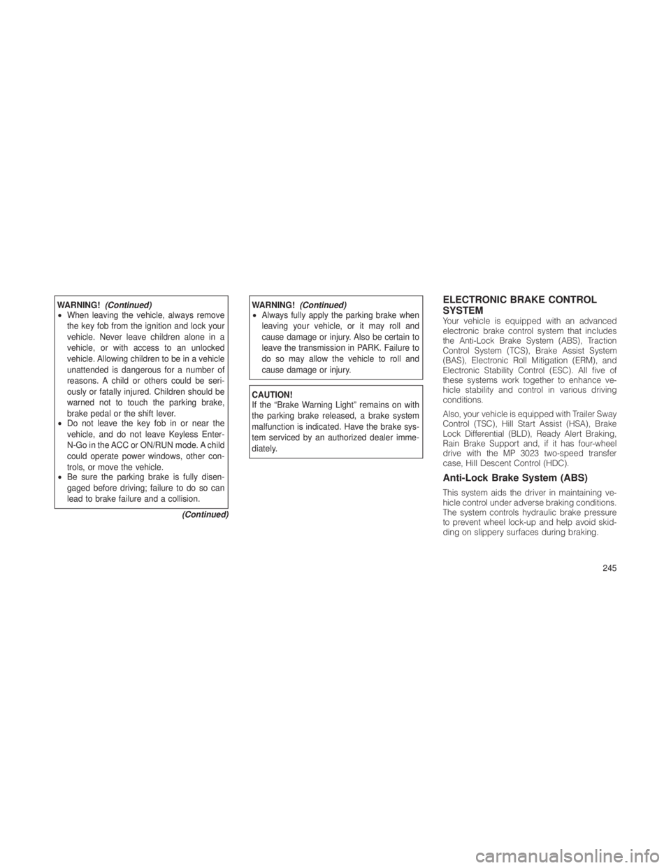 JEEP GRAND CHEROKEE 2012 Owner handbook (in English) WARNING!(Continued)
• When leaving the vehicle, always remove
the key fob from the ignition and lock your
vehicle. Never leave children alone in a
vehicle, or with access to an unlocked
vehicle. All JEEP GRAND CHEROKEE 2012 Owner handbook (in English) WARNING!(Continued)
• When leaving the vehicle, always remove
the key fob from the ignition and lock your
vehicle. Never leave children alone in a
vehicle, or with access to an unlocked
vehicle. All