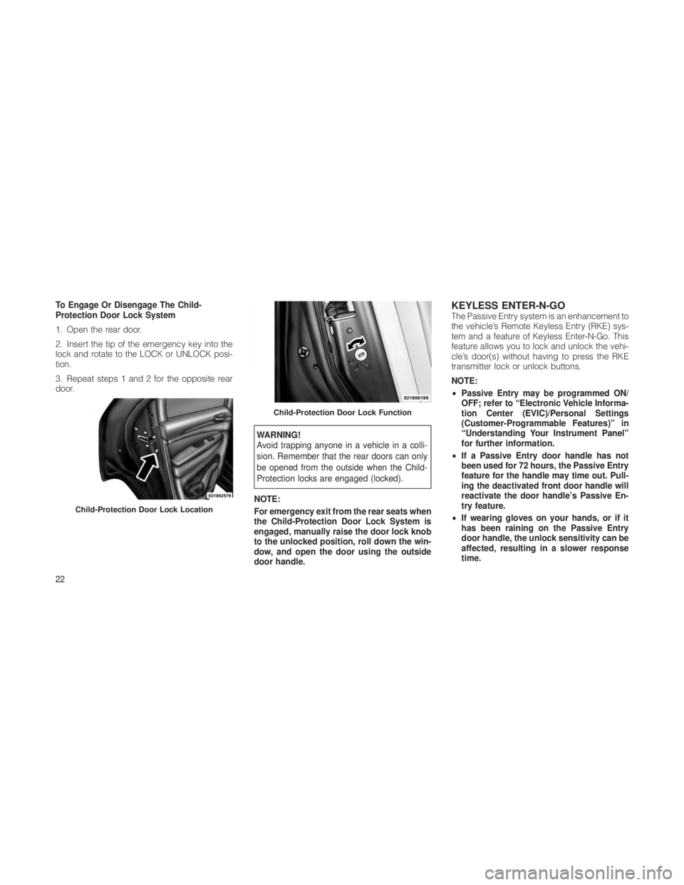 JEEP GRAND CHEROKEE 2012  Owner handbook (in English) To Engage Or Disengage The Child-
Protection Door Lock System
1. Open the rear door.
2. Insert the tip of the emergency key into the
lock and rotate to the LOCK or UNLOCK posi-
tion.
3. Repeat steps 1
