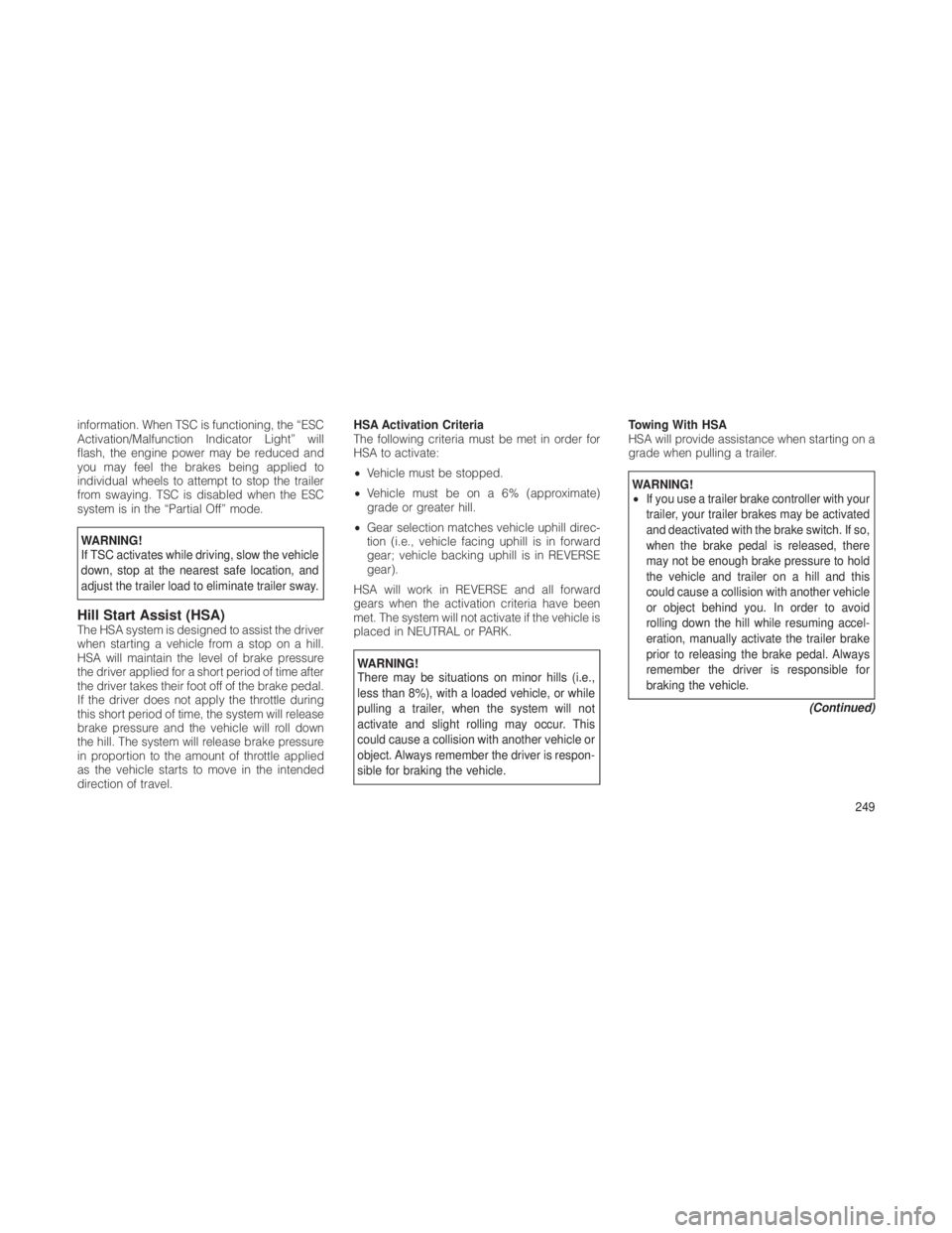 JEEP GRAND CHEROKEE 2012 Owner handbook (in English) information. When TSC is functioning, the “ESC
Activation/Malfunction Indicator Light” will
flash, the engine power may be reduced and
you may feel the brakes being applied to
individual wheels to JEEP GRAND CHEROKEE 2012 Owner handbook (in English) information. When TSC is functioning, the “ESC
Activation/Malfunction Indicator Light” will
flash, the engine power may be reduced and
you may feel the brakes being applied to
individual wheels to