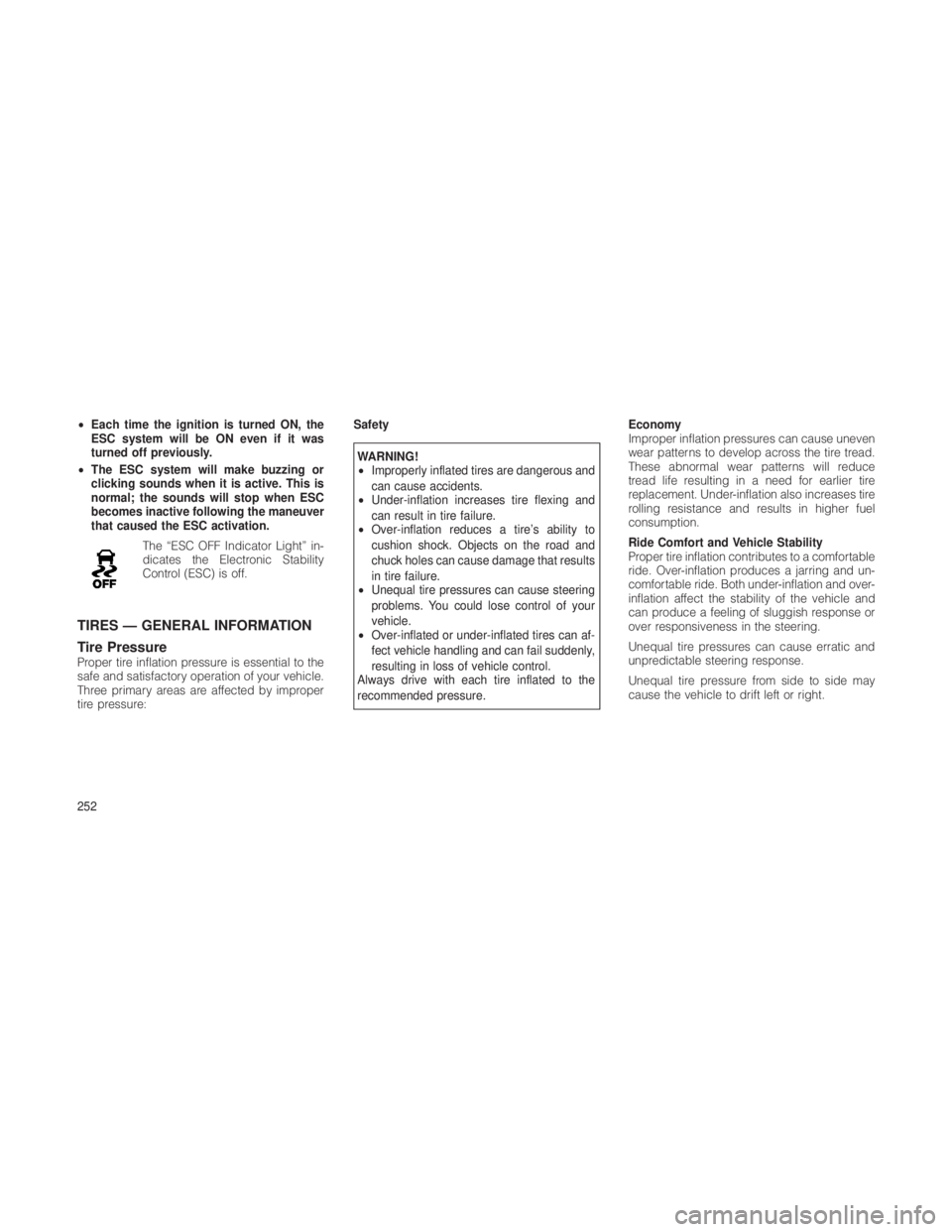 JEEP GRAND CHEROKEE 2012  Owner handbook (in English) •Each time the ignition is turned ON, the
ESC system will be ON even if it was
turned off previously.
• The ESC system will make buzzing or
clicking sounds when it is active. This is
normal; the s